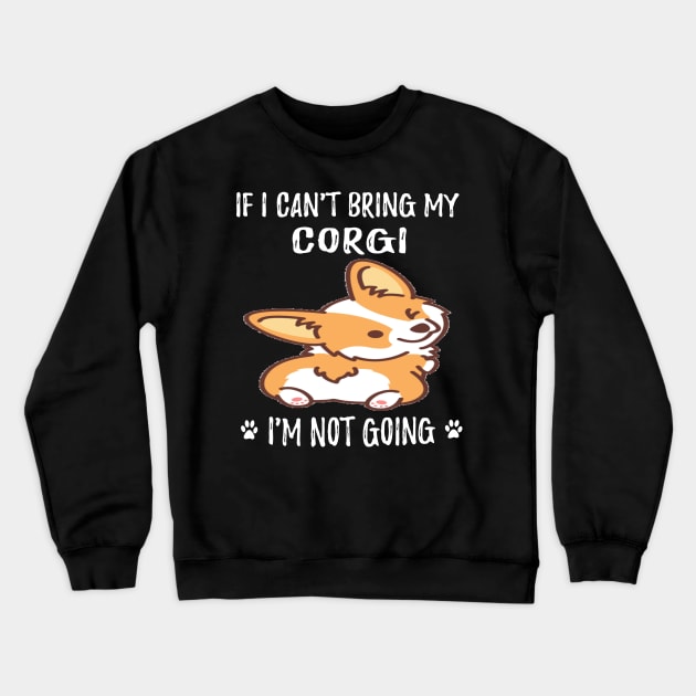 If I Can't Bring My Corgi I'm Not Going (99) Crewneck Sweatshirt by Darioz